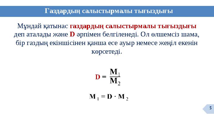 Газдардың салыстырмалы тығыздығы Мұндай қатынас газдардың салыстырмалы тығыздығы деп аталады және D әрпімен белгіленеді. Ол өлш