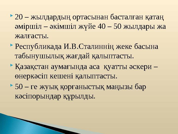 20 – жылдардың ортасынан басталған қатаң әміршіл – әкімшіл жүйе 40 – 50 жылдары жа жалғасты. Республикада И.В.Сталиннің жек