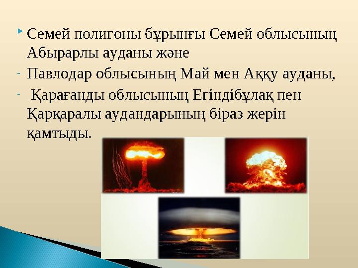 Семей полигоны бұрынғы Семей облысының Абырарлы ауданы және -Павлодар облысының Май мен Аққу ауданы, - Қарағанды облысының Е