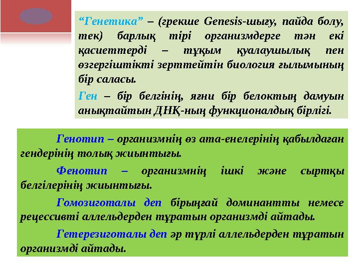 “Генетика” – (грекше Genesis-шығу, пайда болу, тек) барлық тірі организмдерге тән екі қасиеттерді – тұқым қуалаушылық пен өз