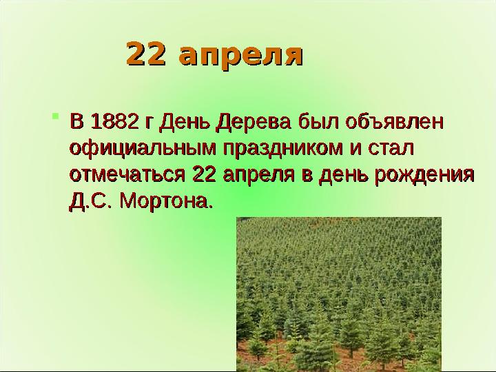 22 апреля22 апреля В 1882 г День Дерева был объявлен В 1882 г День Дерева был объявлен официальным праздником