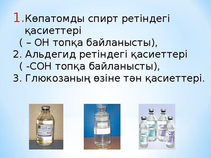 1.Көпатомды спирт ретіндегі қасиеттері ( – ОН топқа байланысты), 2. Альдегид ретіндегі қасиеттері ( -СОН топқа байланысты)