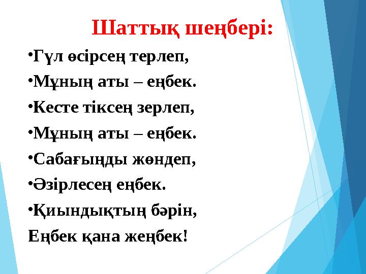Шаттық шеңбері: •Гүл өсірсең терлеп, •Мұның аты – еңбек. •Кесте тіксең зерлеп, •Мұның аты – еңбек. •Сабағыңды жөндеп,