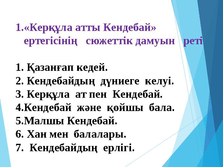 1.«Керқұла атты Кендебай» ертегісінің сюжеттік дамуын реті 1. Қазанғап кедей. 2. Кендебайдың дүниеге келуі. 3