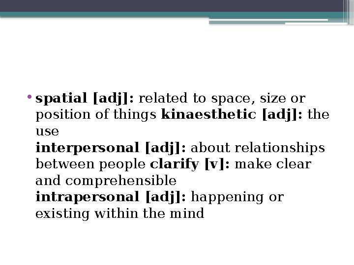 •spatial [adj]: related to space, size or position of things kinaesthetic [adj]: the use interpersonal [ad