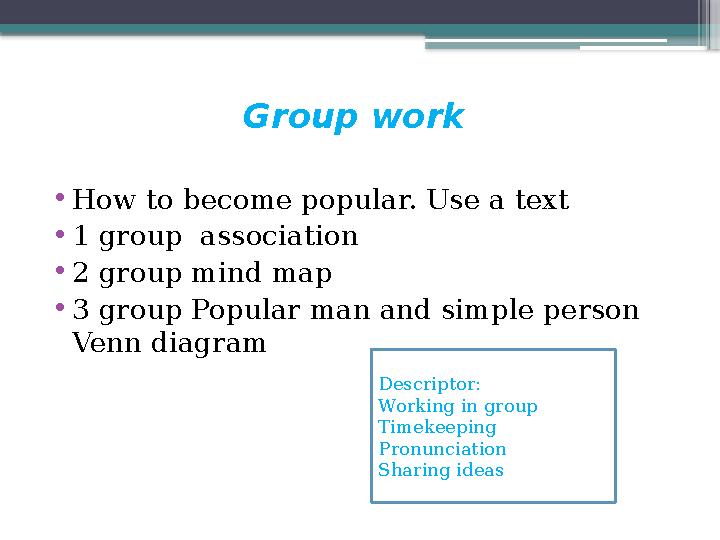 Group work •How to become popular. Use a text •1 group association •2 group mind map •3 group Popular man