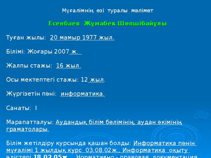 Мұғалімнің өзі туралы мәлімет Есенбаев Жұмабек ШөпшібайұлыЕсенбаев Жұмабек Шөпшібайұлы Туған жылы: 20 мамыр 1977 жыл. Білі