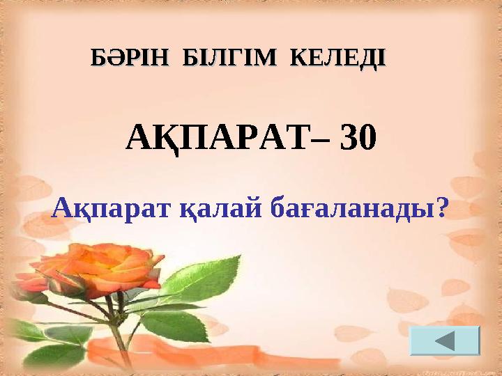 АҚПАРАТ– 30 Ақпарат қалай бағаланады? БӘРІН БІЛГІМ КЕЛЕДІБӘРІН БІЛГІМ КЕЛЕДІ