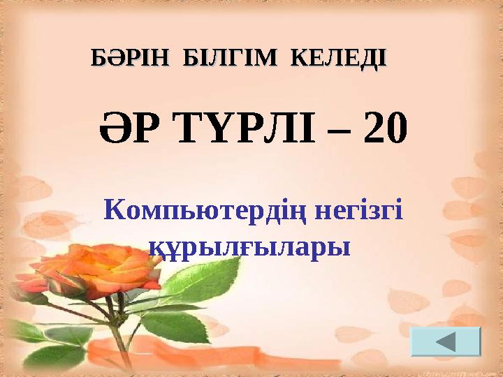 ӘР ТҮРЛІ – 20 Компьютердің негізгі құрылғылары БӘРІН БІЛГІМ КЕЛЕДІБӘРІН БІЛГІМ КЕЛЕДІ