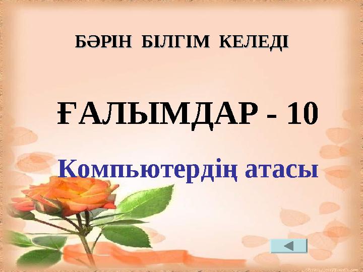 ҒАЛЫМДАР - 10 Компьютердің атасы БӘРІН БІЛГІМ КЕЛЕДІБӘРІН БІЛГІМ КЕЛЕДІ