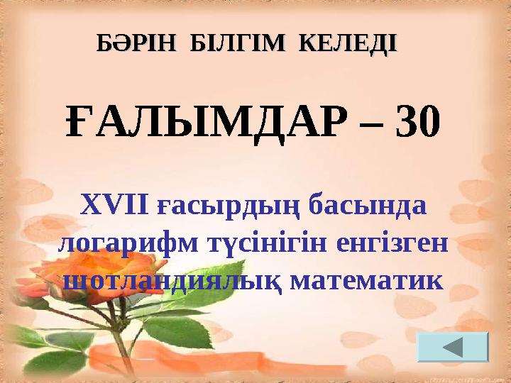 ҒАЛЫМДАР – 30 XVII ғасырдың басында логарифм түсінігін енгізген шотландиялық математик БӘРІН БІЛГІМ КЕЛЕДІБӘРІН БІЛГІМ КЕЛ