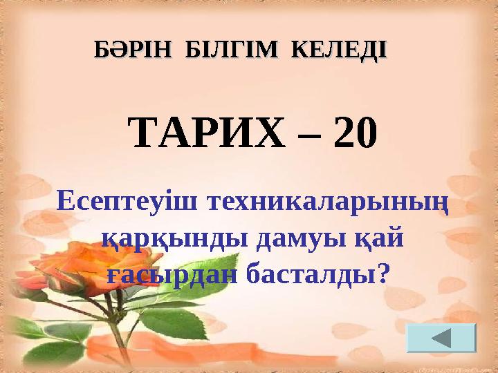 ТАРИХ – 20 Есептеуіш техникаларының қарқынды дамуы қай ғасырдан басталды? БӘРІН БІЛГІМ КЕЛЕДІБӘРІН БІЛГІМ КЕЛЕДІ