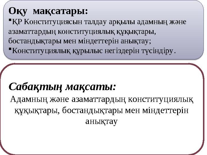 Адамның және азаматтардың конституциялық құқықтары, бостандықтары мен міндеттерін анықтауОқу мақсатары: ҚР Конституциясын та