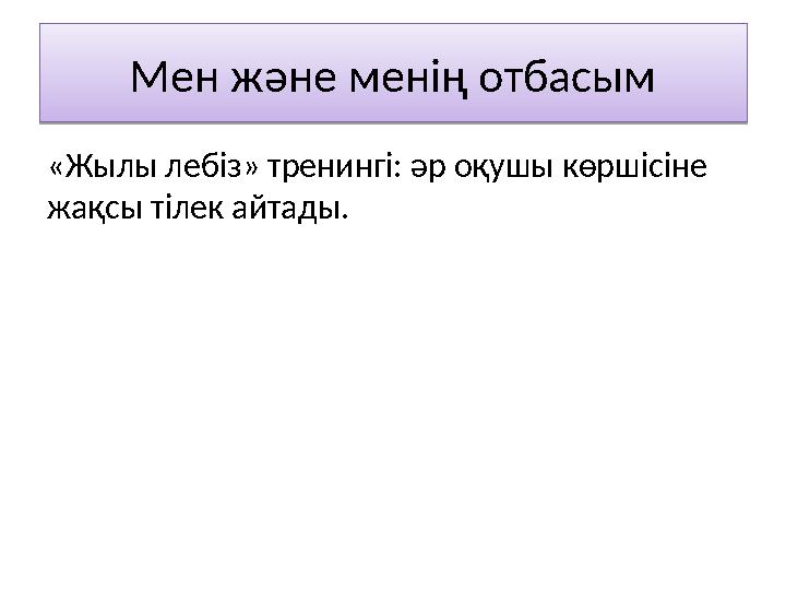 Мен және менің отбасым Мен және менің отбасым «Жылы лебіз» тренингі: әр оқушы көршісіне жақсы тілек айтады.