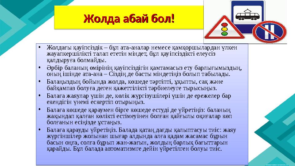 Жолда абай бол! Жолда абай бол!•Жолдағы қауіпсіздік – бұл ата-аналар немесе қамқоршылардан үлкен жауапкершілікті талап ететін