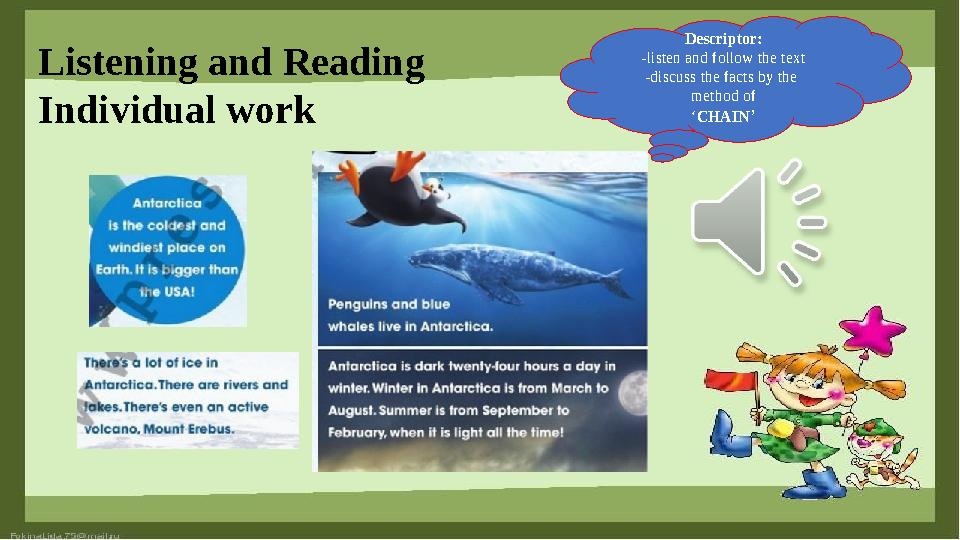 Listening and Reading Individual work Descriptor: -listen and follow the text -discuss the facts by the method of ‘CHAIN’