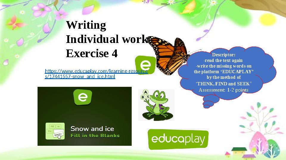 Writing Individual work Exercise 4 Descriptor: -read the text again -write the missing words on the platform ‘EDUCAPLAY’ by t