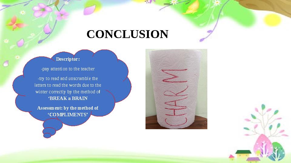 CONCLUSION Descriptor: -pay attention to the teacher -try to read and unscramble the letters to read the words due to the wint
