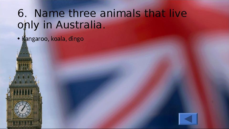 6. Name three animals that live only in Australia. •Kangaroo, koala, dingo