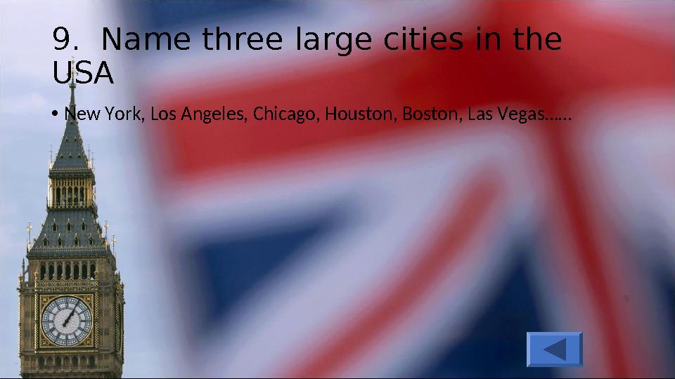 9. Name three large cities in the USA •New York, Los Angeles, Chicago, Houston, Boston, Las Vegas……
