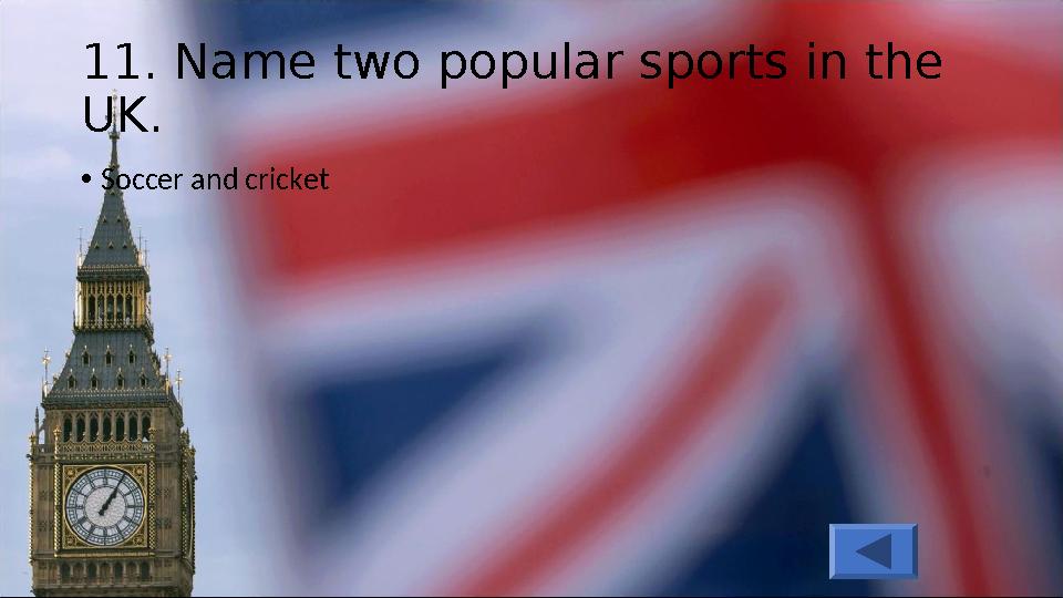 •Soccer and cricket 11. Name two popular sports in the UK.