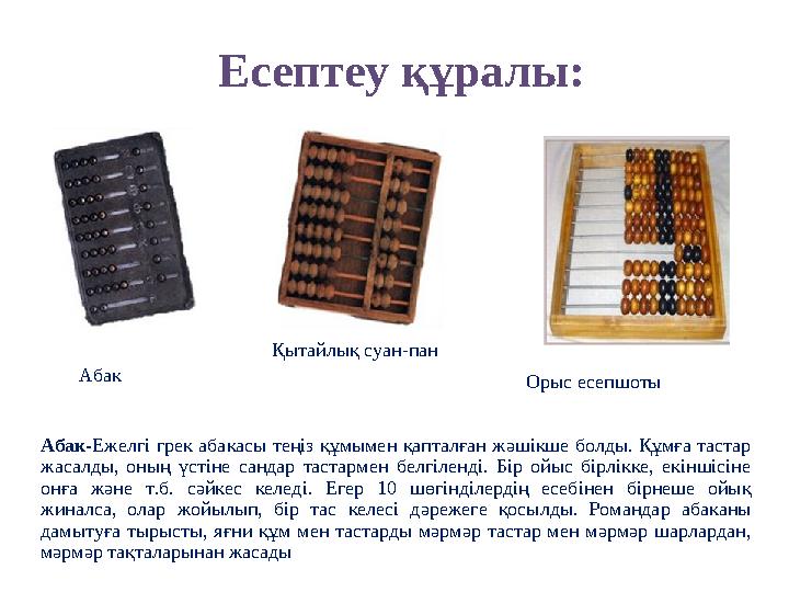 Есептеу құралы: Абак Қытайлық суан-пан Орыс есепшоты Абак-Ежелгі грек абакасы теңіз құмымен қапталған жәшікше болды. Құмға таст