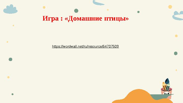https://wordwall.net/ru/resource/64707509 Игра : «Домашние птицы»