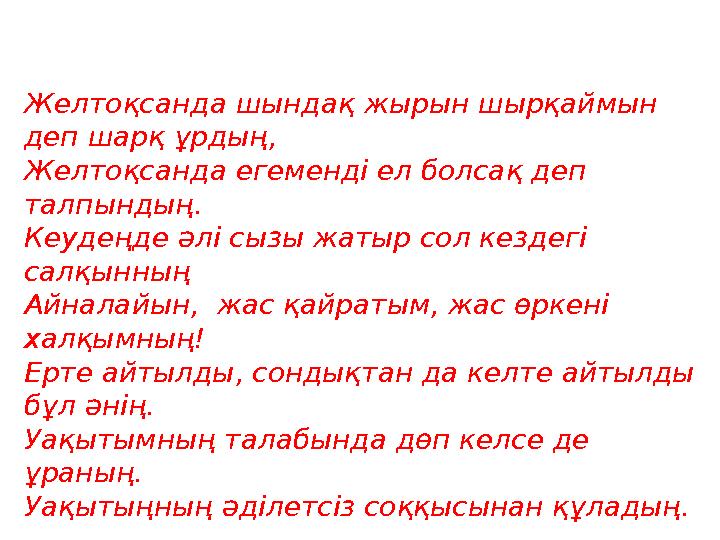 Желтоқсанда шындақ жырын шырқаймын деп шарқ ұрдың, Желтоқсанда егеменді ел болсақ деп талпындың. Кеудеңде әлі сызы жатыр сол