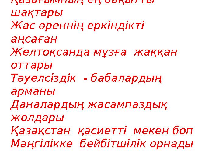 Тәуелсіздік - азаттықтың ақ таңы Қазағымның ең бақытты шақтары Жас өреннің еркіндікті аңсаған Желтоқсанда мұзға жаққан