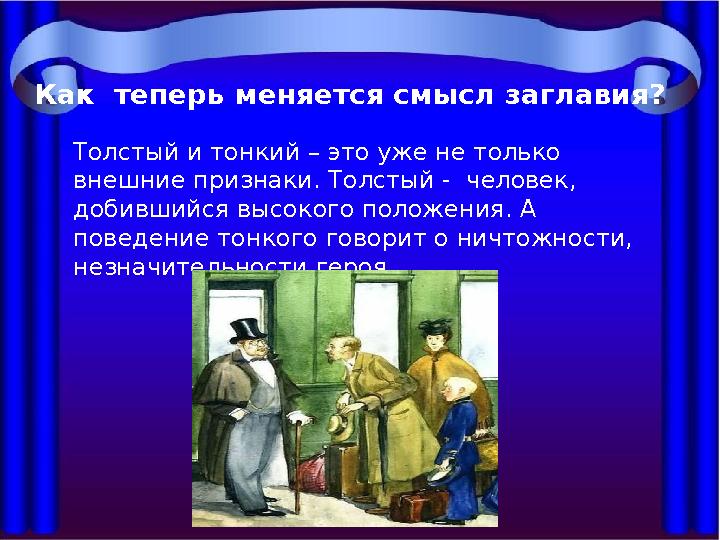 Толстый и тонкий – это уже не только внешние признаки. Толстый - человек, добившийся высокого положения. А поведение тонкого
