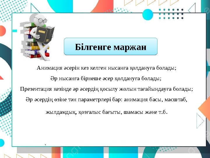 Білгенге маржан Анимация әсерін кез келген нысанға қолдануға болады; Әр нысанға бірнеше әсер қолдануға болады; Презентация кезі