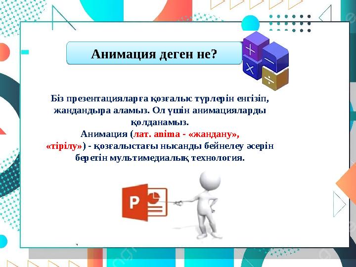Біз презентацияларға қозғалыс түрлерін енгізіп, жандандыра аламыз. Ол үшін анимацияларды қолданамыз. Анимация (лат. anima - «ж