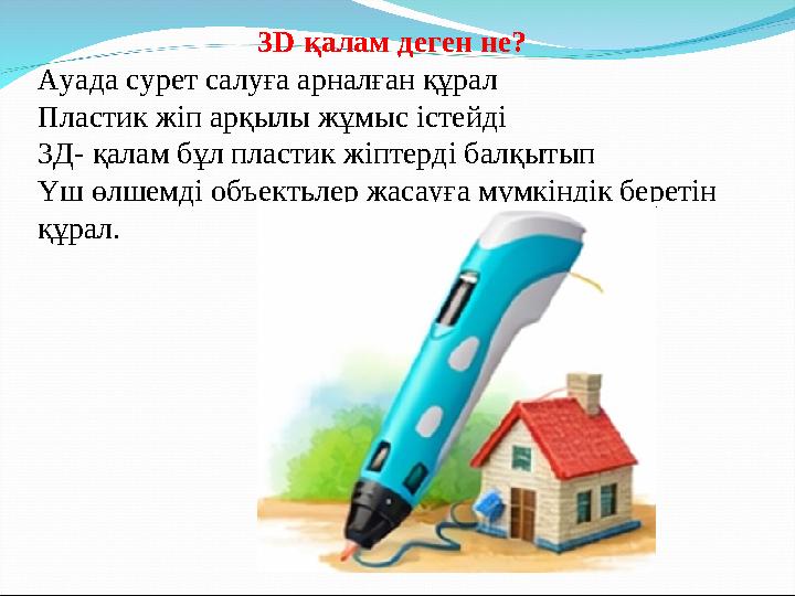 3D қалам деген не? Ауада сурет салуға арналған құрал Пластик жіп арқылы жұмыс істейді 3Д- қалам бұл пластик жіптерді балқытып Үш