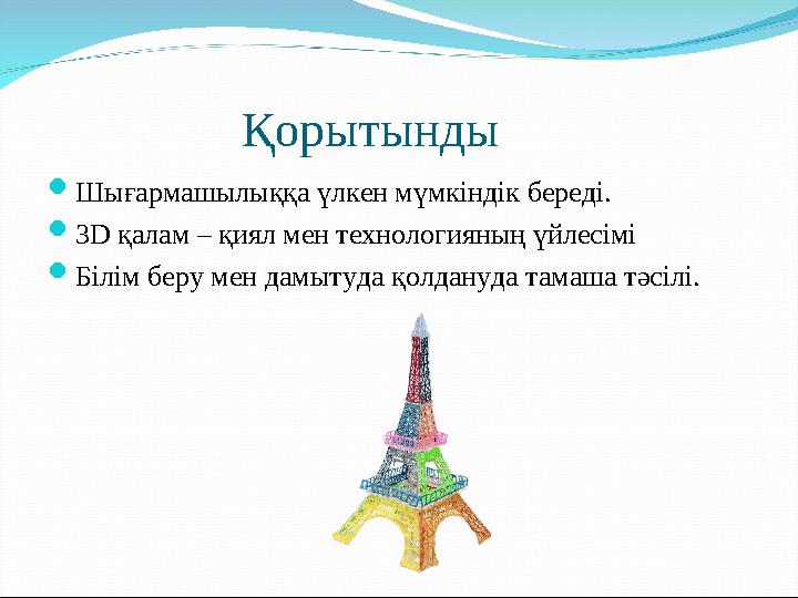 Қорытынды Шығармашылыққа үлкен мүмкіндік береді. 3D қалам – қиял мен технологияның үйлесімі Білім беру мен дамытуда қолдануда