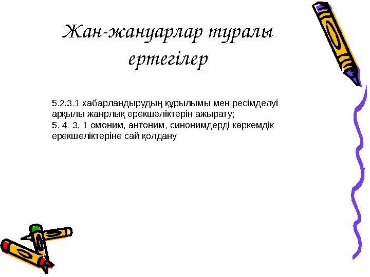 Жан-жануарлар туралы ертегілер 5.2.3.1 хабарландырудың құрылымы мен ресімделуі арқылы жанрлық ерекшеліктерін ажырату; 5. 4. 3.
