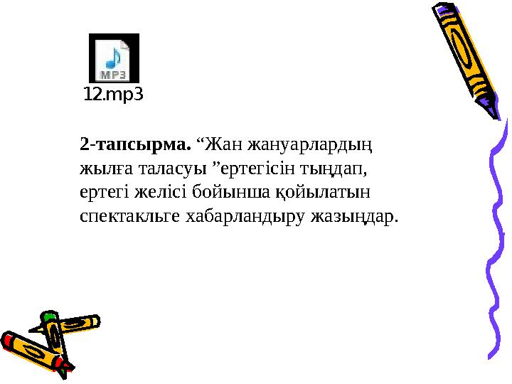 12.mp3 2-тапсырма. “Жан жануарлардың жылға таласуы ”ертегісін тыңдап, ертегі желісі бойынша қойылатын спектакльге хабарландыр