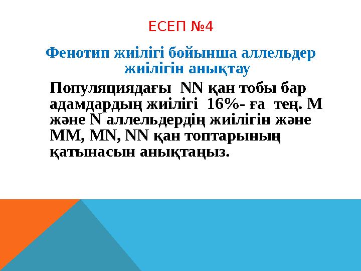 ЕСЕП №4 Фенотип жиілігі бойынша аллельдер жиілігін анықтау Популяциядағы NN қан тобы бар адамдардың жиілігі 16%- ға тең. M