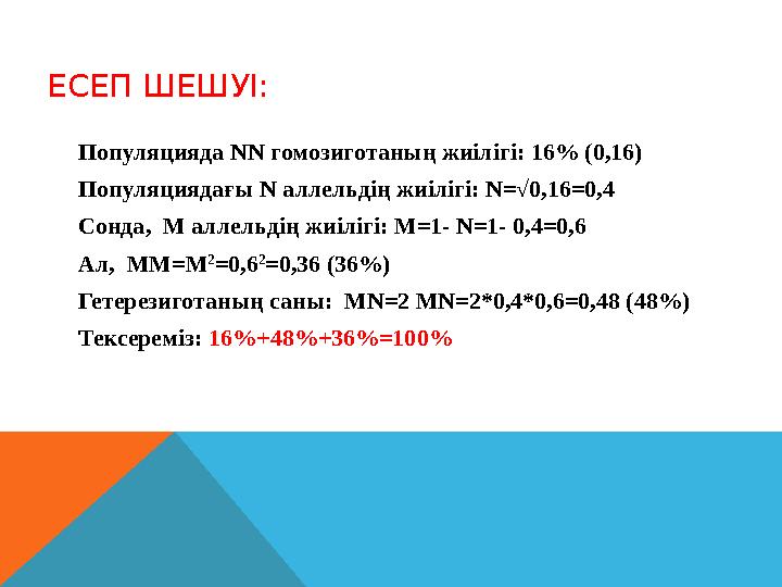ЕСЕП ШЕШУІ: Популяцияда NN гомозиготаның жиілігі: 16% (0,16) Популяциядағы N аллельдің жиілігі: N=√0,16=0,4 Сонда, M аллельді