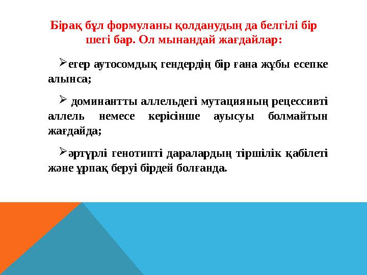 Бірақ бұл формуланы қолданудың да белгілі бір шегі бар. Ол мынандай жағдайлар: егер аутосомдық гендердің бір ғана жұбы есепке