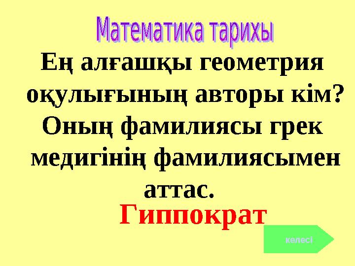 Ең алғашқы геометрия оқулығының авторы кім? Оның фамилиясы грек медигінің фамилиясымен аттас. Гиппократ келесі