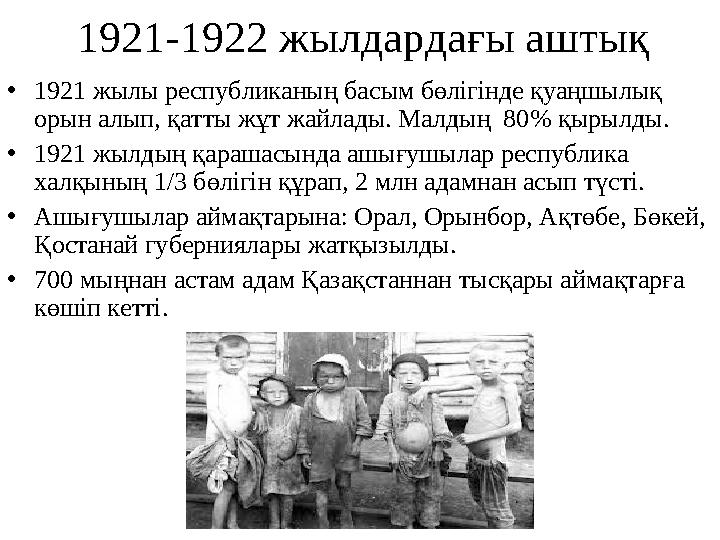 1921-1922 жылдардағы аштық •1921 жылы республиканың басым бөлігінде қуаңшылық орын алып, қатты жұт жайлады. Малдың 80% қырылды