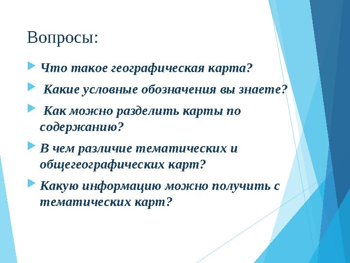 Вопросы: Что такое географическая карта?  Какие условные обозначения вы знаете?  Как можно разделить карты по сод