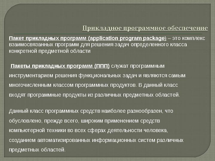 Пакеты прикладных программ (ППП) служат программным инструментарием решения функциональных задач и являются самым многочисле