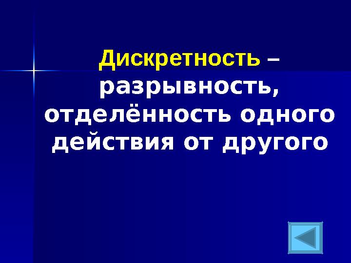 Дискретность – разрывность, отделённость одного действия от другого