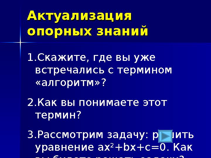 Актуализация Актуализация опорных знаний опорных знаний 1.Скажите, где вы уже встречались с термином «алгоритм»? 2.Как вы п