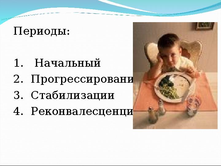 Периоды: 1. Начальный 2. Прогрессирования 3. Стабилизации 4. Реконвалесценции
