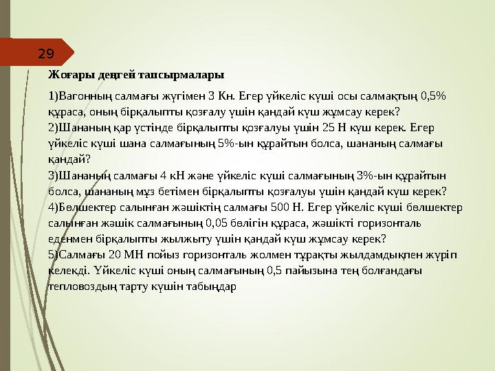 29 Жоғары деңгей тапсырмалары 1)Вагонның салмағы жүгімен 3 Кн. Егер үйкеліс күші осы салмақтың 0,5% құраса, оның бірқалыпты қоз