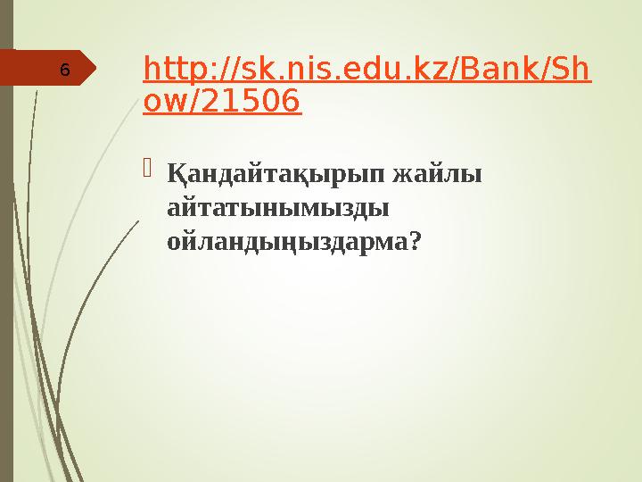 http://sk.nis.edu.kz/Bank/Sh ow/21506 Қандайтақырып жайлы айтатынымызды ойландыңыздарма? 6