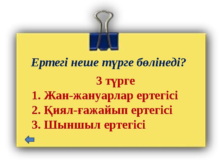 Ертегі неше түрге бөлінеді? 3 түрге 1. Жан-жануарлар ертегісі 2. Қиял-ғажайып ертегісі 3. Шыншыл ертегіс