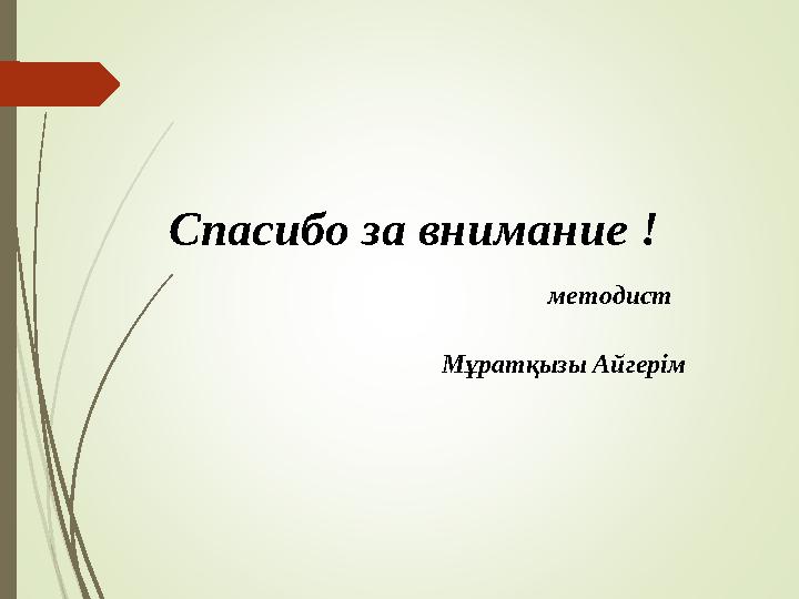 Спасибо за внимание ! методист Мұратқыз